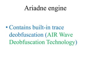 Ariadne engine

• Contains built-in trace
  deobfuscation (AIR Wave
  Deobfuscation Technology)
 