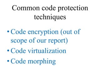 Common code protection
     techniques
• Code encryption (out of
  scope of our report)
• Code virtualization
• Code morph...