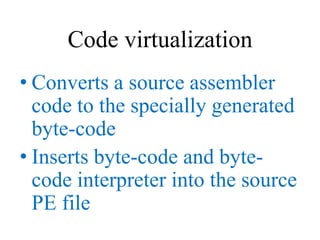 Code virtualization
• Converts a source assembler
  code to the specially generated
  byte-code
• Inserts byte-code and by...