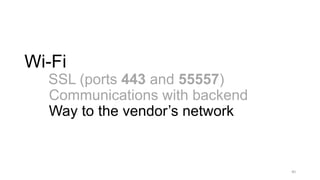 Wi-Fi
SSL (ports 443 and 55557)
Communications with backend
Way to the vendor’s network
40
 