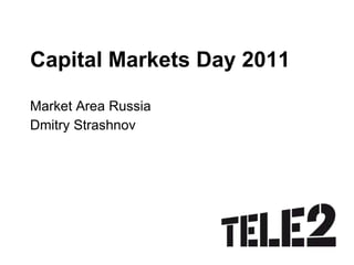 Capital Markets Day 2011 Market Area Russia Dmitry Strashnov 