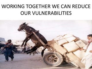 WORKING TOGETHER WE CAN REDUCE 
OUR VULNERABILITIES 
 