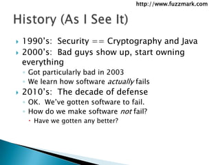 1990’s:  Security == Cryptography and Java<br />2000’s:  Bad guys show up, start owning everything<br />Got particularly b...