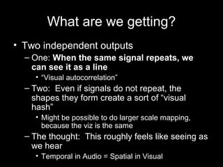 What are we getting?
• Two independent outputs
– One: When the same signal repeats, we
can see it as a line
• “Visual auto...