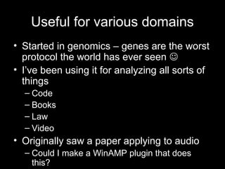 Useful for various domains
• Started in genomics – genes are the worst
protocol the world has ever seen 
• I’ve been usin...