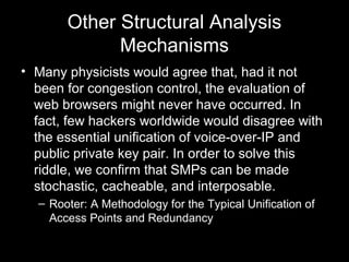 Other Structural Analysis
Mechanisms
• Many physicists would agree that, had it not
been for congestion control, the evalu...