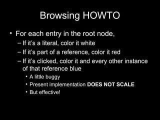 Browsing HOWTO
• For each entry in the root node,
– If it’s a literal, color it white
– If it’s part of a reference, color...