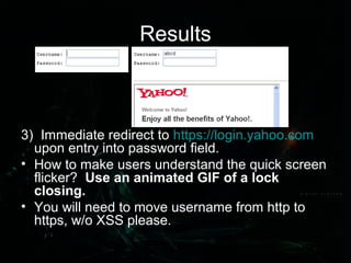 Results
3) Immediate redirect to https://login.yahoo.com
upon entry into password field.
• How to make users understand th...