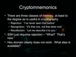Cryptomnemonics
• There are three classes of memory, at least to
the degree as is useful in cryptography
– Rejection: “I’v...