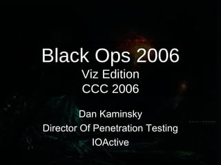 Black Ops 2006
Viz Edition
CCC 2006
Dan Kaminsky
Director Of Penetration Testing
IOActive
 