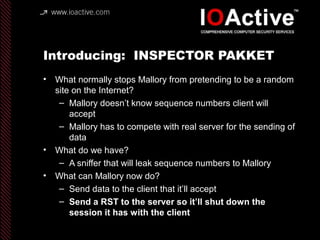 Introducing: INSPECTOR PAKKET
• What normally stops Mallory from pretending to be a random
site on the Internet?
– Mallory...