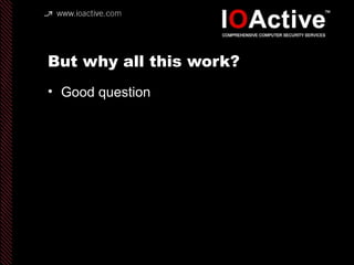 But why all this work?
• Good question
 