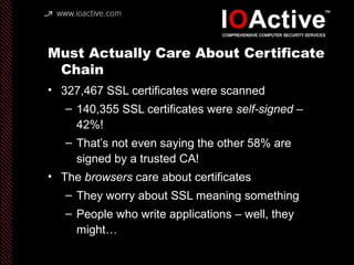 Who Says Applications Always (ever)
Care About Cert Chains?
• Mike Zusman on SSL VPN’s:
– Yes, you will see many SSL VPN s...