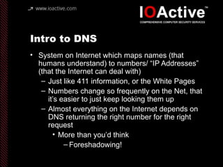 Intro to DNS
• System on Internet which maps names (that
humans understand) to numbers/ “IP Addresses”
(that the Internet ...