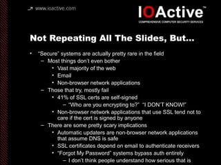 Not Repeating All The Slides, But…
• “Secure” systems are actually pretty rare in the field
– Most things don’t even bothe...