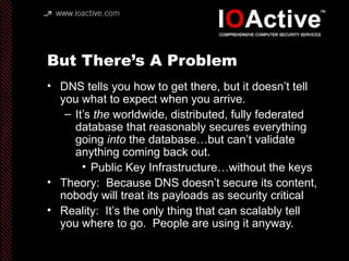 But There’s A Problem
• DNS tells you how to get there, but it doesn’t tell
you what to expect when you arrive.
– It’s the...