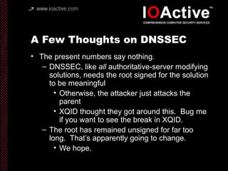 A Few Thoughts on DNSSEC
• The present numbers say nothing.
– DNSSEC, like all authoritative-server modifying
solutions, n...