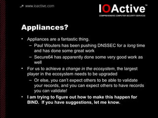 Appliances?
• Appliances are a fantastic thing.
– Paul Wouters has been pushing DNSSEC for a long time
and has done some g...