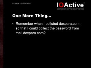One More Thing…
• Remember when I polluted doxpara.com,
so that I could collect the password from
mail.doxpara.com?
 
