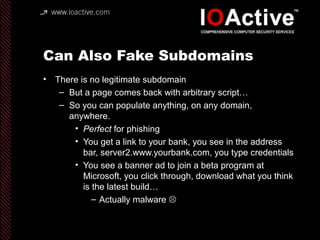 Can Also Fake Subdomains
• There is no legitimate subdomain
– But a page comes back with arbitrary script…
– So you can po...