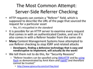 The Most Common Attempt:
Server-Side Referrer Checking
• HTTP requests can contain a “Referer” field, which is
supposed to...