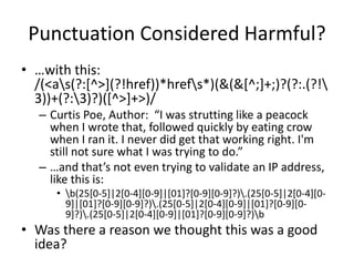 Punctuation Considered Harmful?
• …with this:
/(<as(?:[^>](?!href))*hrefs*)(&(&[^;]+;)?(?:.(?!
3))+(?:3)?)([^>]+>)/
– Curt...