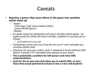 Caveats
• Requires a parser that cares where in the parse tree sensitive
values show up
– <book>
<title lang="eng">Harry P...