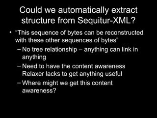 Could we automatically extract
structure from Sequitur-XML?
• “This sequence of bytes can be reconstructed
with these othe...