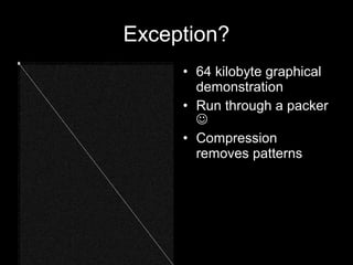 Exception?
• 64 kilobyte graphical
demonstration
• Run through a packer

• Compression
removes patterns
 