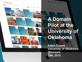 pr publications
A Domain
Pilot at the
University of
Oklahoma
Adam Croom
University of Oklahoma
@acroom
DML 2015
 