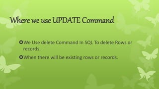Where we use UPDATE Command
We Use delete Command In SQL To delete Rows or
records.
When there will be existing rows or records.
 