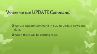 Where we use UPDATE Command
We Use Update Command In SQL To Update Rows and
data.
When there will be existing rows.
 
