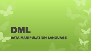 DML
DATA MANIPULATION LANGUAGE
 
