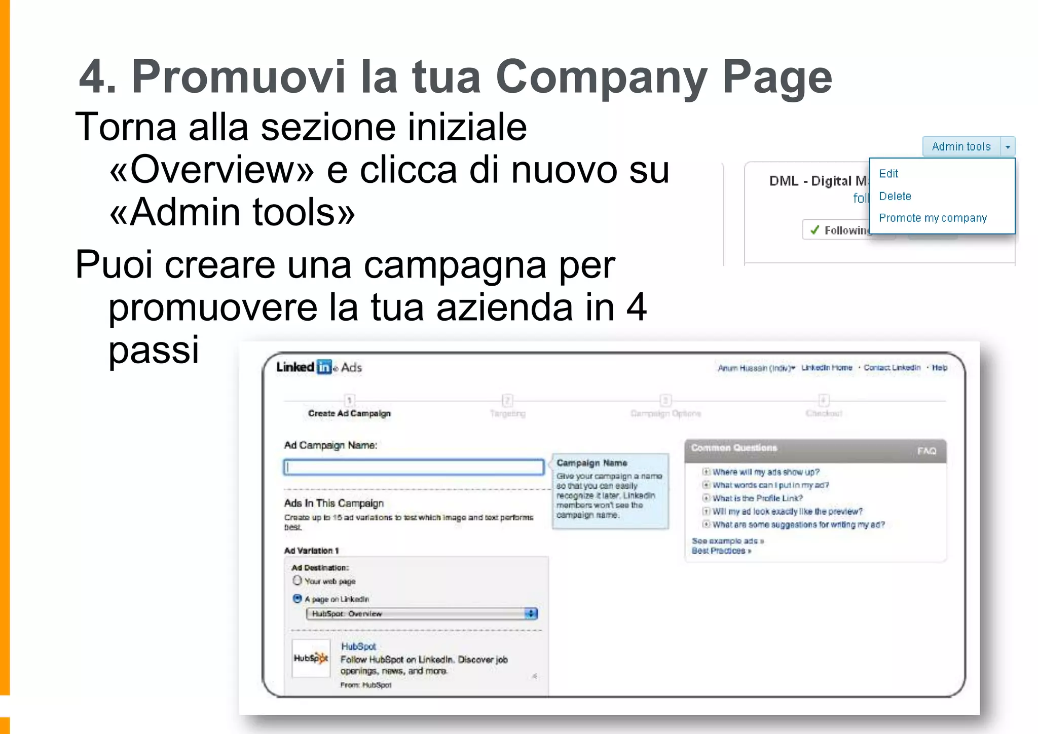 4. Promuovi la tua Company Page
Torna alla sezione iniziale
«Overview» e clicca di nuovo su
«Admin tools»
Puoi creare una campagna per
promuovere la tua azienda in 4
passi

 