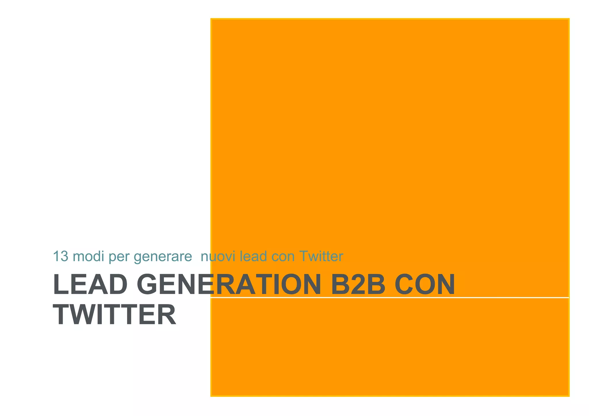 13 modi per generare nuovi lead con Twitter

LEAD GENERATION B2B CON
TWITTER

 