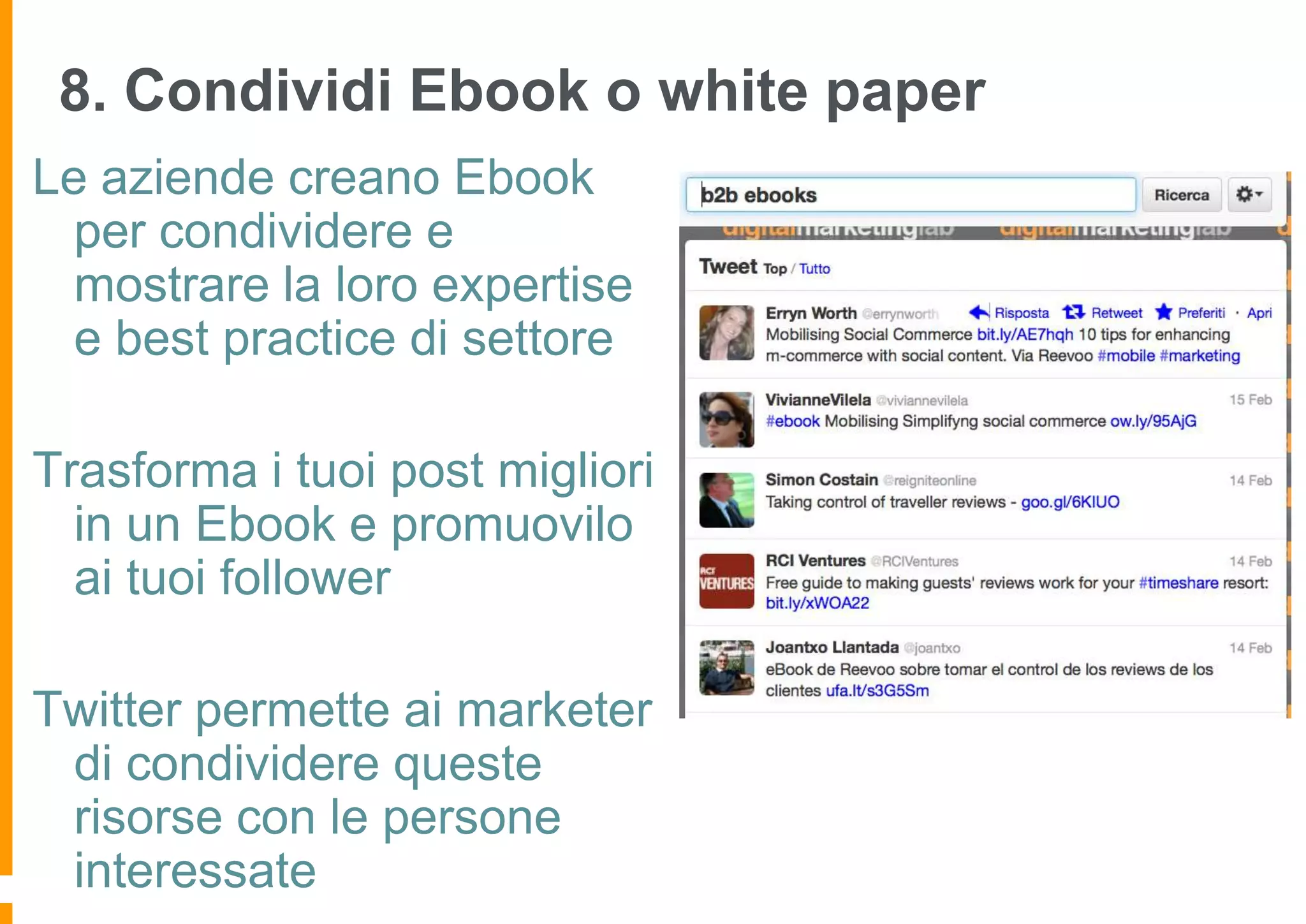 8. Condividi Ebook o white paper
Le aziende creano Ebook
per condividere e
mostrare la loro expertise
e best practice di settore
Trasforma i tuoi post migliori
in un Ebook e promuovilo
ai tuoi follower

Twitter permette ai marketer
di condividere queste
risorse con le persone
interessate

 