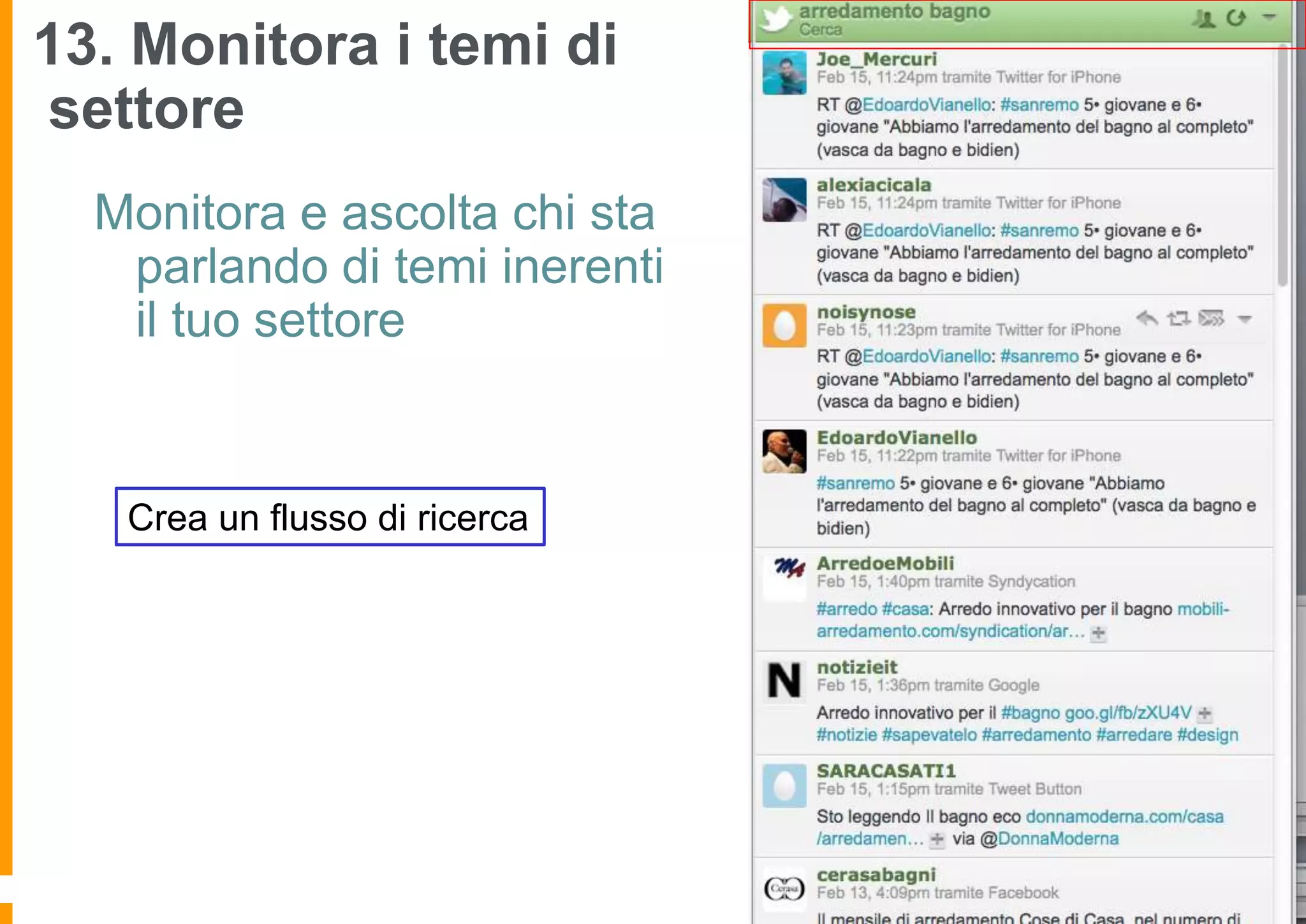 13. Monitora i temi di
settore
Monitora e ascolta chi sta
parlando di temi inerenti
il tuo settore

Crea un flusso di ricerca

 
