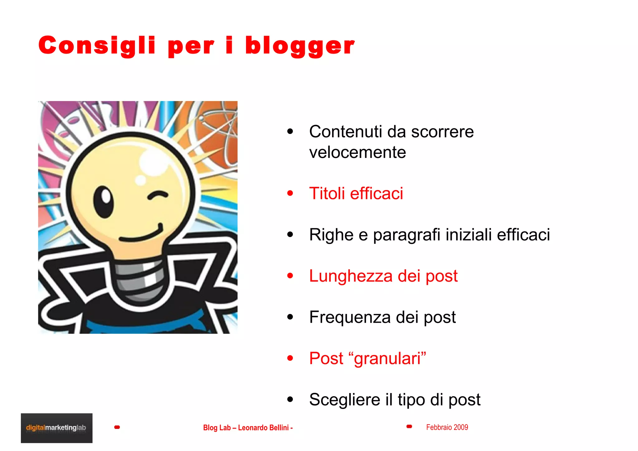 Consigli per i blogger Contenuti da scorrere velocemente Titoli efficaci Righe e paragrafi iniziali efficaci Lunghezza dei post Frequenza dei post Post “granulari” Scegliere il tipo di post 
