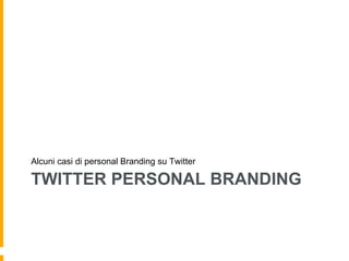 Alcuni casi di personal Branding su Twitter 
TWITTER PERSONAL BRANDING 
 