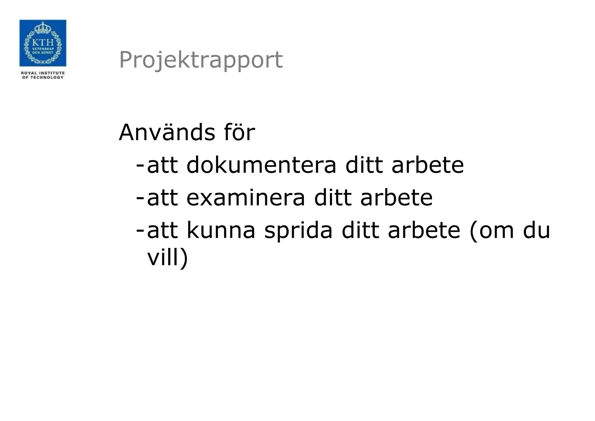 Projektrapport
Används för
-att dokumentera ditt arbete
-att examinera ditt arbete
-att kunna sprida ditt arbete (om du
vill)
 