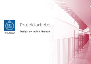 Projektarbetet
Design av mobilt lärande
 