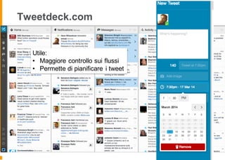 Tweetdeck.com
Utile:
• Maggiore controllo sui flussi
• Permette di pianificare i tweet
 