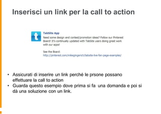 Inserisci un link per la call to action
• Assicurati di inserire un link perché le prsone possano
effettuare la call to action
• Guarda questo esempio dove prima si fa una domanda e poi si
dà una soluzione con un link.
 