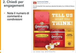 2. Chiedi per
engagement
• Nota il numero di
commenti e
condivisioni
 