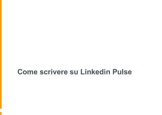 Come scrivere su Linkedin Pulse
 