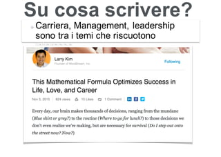 Leonardo Bellini - @dmlab www.propulse.academy
Su cosa scrivere?
Carriera, Management, leadership
sono tra i temi che riscuotono maggiore
interesse.
 