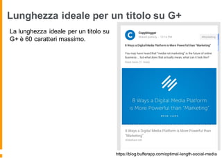 Lunghezza ideale per un titolo su G+
La lunghezza ideale per un titolo su
G+ è 60 caratteri massimo.
https://blog.bufferapp.com/optimal-length-social-media
 