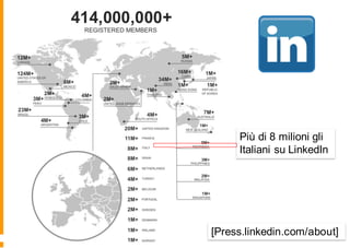 Più di 8 milioni gli
Italiani su LinkedIn
[Press.linkedin.com/about]
 
