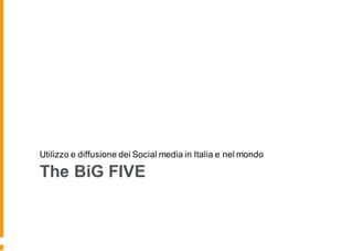 The BiG FIVE
Utilizzo e diffusione dei Social media in Italia e nel mondo
 