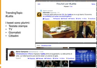 TrendingTopic
#Letta
I tweet sono plurimi:
• Testate stampa
• TV
• Giornalisti
• Cittadini
 